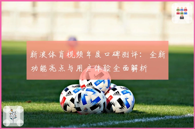 新浪体育视频年度口碑测评：全新功能亮点与用户体验全面解析