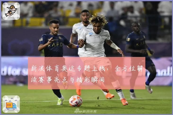 新浪体育奥运专题上线，全方位解读赛事亮点与精彩瞬间