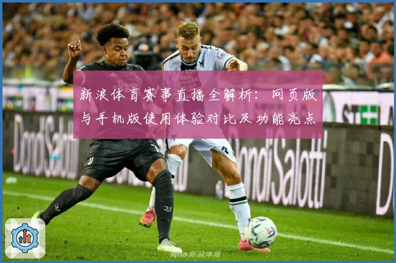 新浪体育赛事直播全解析：网页版与手机版使用体验对比及功能亮点深入评测